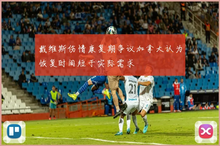 戴维斯伤情康复期争议加拿大认为恢复时间短于实际需求